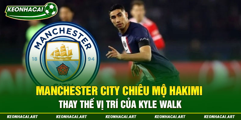 Manchester City chiêu mộ Hakimi thay thế vị trí của Kyle Walker