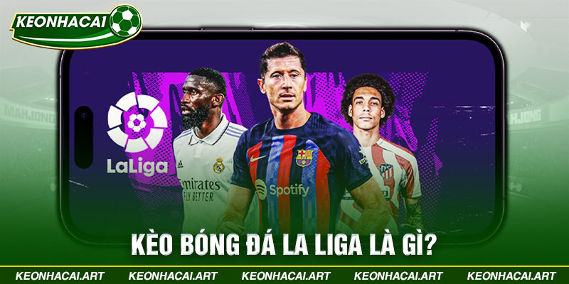 Kèo bóng đá La Liga là gì?