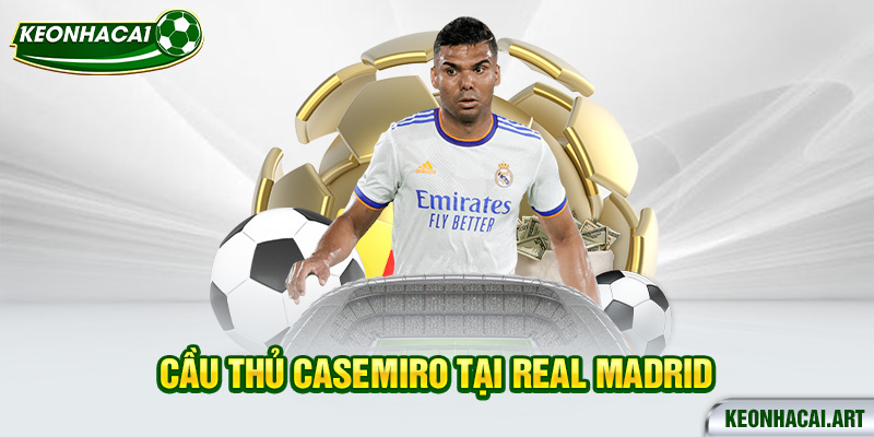 Cầu thủ Casemiro tại Real Madrid